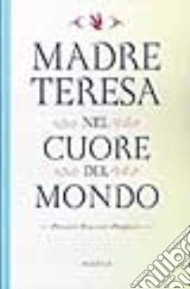 Nel cuore del mondo libro di Teresa di Calcutta (santa)