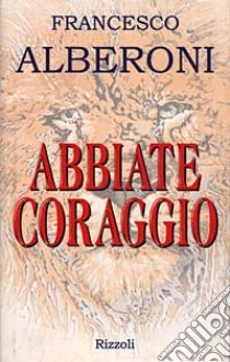 Abbiate coraggio libro di Alberoni Francesco