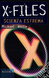 X-Files. Scienza estrema libro di WHITE MICHAEL