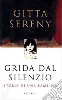 Grida dal silenzio. Storia di una bambina libro di Sereny Gitta