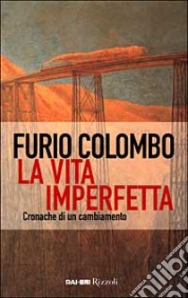 La Vita imperfetta. Cronache di un cambiamento libro di Colombo Furio