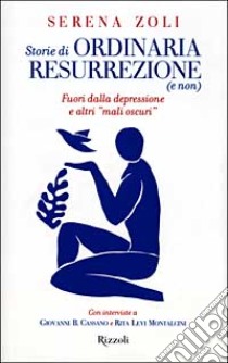 Storie di ordinaria resurrezione (e non). Fuori dalla depressione e altri «mali oscuri» libro di Zoli Serena