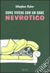 Come vivere con un cane nevrotico libro di Baker Sthephen