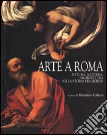 Arte a Roma. Pittura; scultura; architettura nella storia dei giubilei libro di Calvesi Maurizio