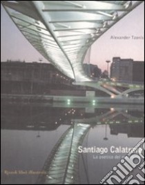 Santiago Calatrava. La poetica del movimento. Ediz. illustrata libro di Tzonis Alexander