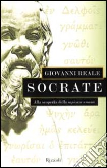 Socrate. Alla scoperta della sapienza umana libro di Reale Giovanni