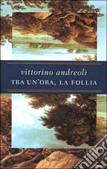 Tra un'ora, la follia libro di Andreoli Vittorino