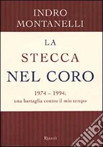 La stecca nel coro. 1974-1994: una battaglia contro il mio tempo libro di Montanelli Indro; Melani E. (cur.)