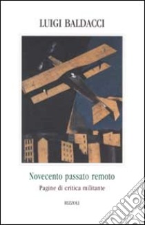 Novecento passato remoto. Pagine di critica militante libro di Baldacci Luigi