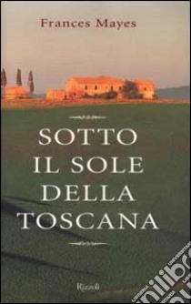 Sotto il sole della Toscana libro di Mayes Frances