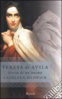 Teresa di Avila. Storia di un'anima libro di Medwick Cathleen