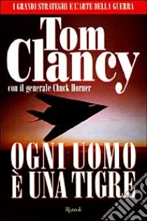 Ogni uomo è una tigre libro di Clancy Tom; Horner Chuck; Pagliano M. (cur.)