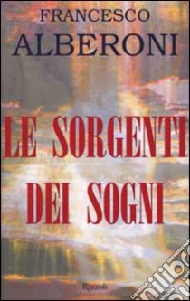 Le sorgenti dei sogni libro di Alberoni Francesco