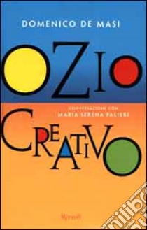 Ozio creativo. Conversazione con Maria Serena Palieri libro di De Masi Domenico