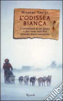 L'odissea bianca. L'avventura di un uomo e dei suoi cani nel grande nord canadese libro di Vanier Nicolas