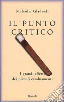 Il punto critico. I grandi effetti dei piccoli cambiamenti libro di Gladwell Malcolm