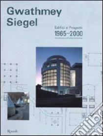 Gwathmey Siegel. Edifici e progetti 1965-2000 libro di Collins Brad