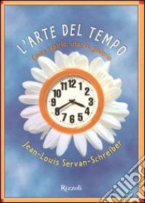 L'arte del tempo. Come capirlo, usarlo, goderlo libro di Servan-Schreiber Jean-Louis