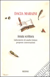 Amata scrittura. Laboratorio di analisi, letture, proposte, conversazioni libro di Maraini Dacia