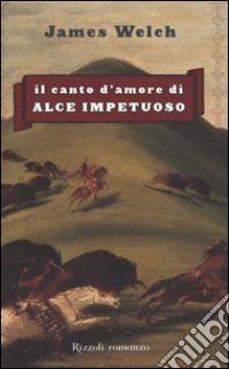 Il canto d'amore di Alce Impetuoso libro di Welch James