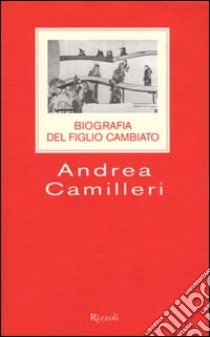 Biografia del figlio cambiato libro di Camilleri Andrea