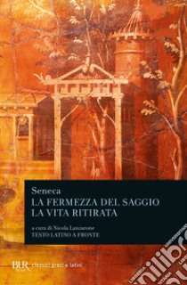 La fermezza del saggio-La vita ritirata. Testo latino a fronte libro di Seneca Lucio Anneo; Lanzarone N. (cur.)