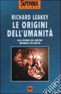 Le origini dell'umanità. Alla ricerca del nostro antenato più antico libro di Leakey Richard