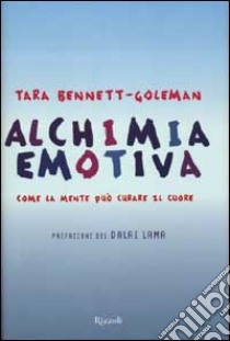 Alchimia emotiva. Come la mente può curare il cuore libro di Bennett Goleman Tara