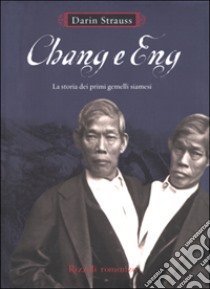 Chang e Eng. La storia dei primi gemelli siamesi libro di Strauss Darin