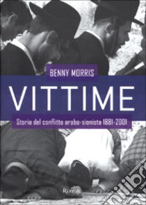 Vittime. Storia del conflitto arabo-sionista 1881-2001 libro di Morris Benny