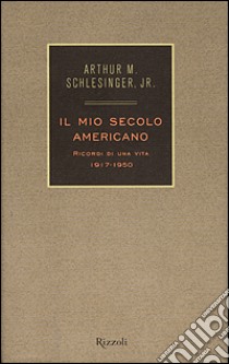 Il Mio secolo americano. Ricordi di una vita. 1917-1950. Vol. 1 libro di Schlesinger Arthur M. jr.