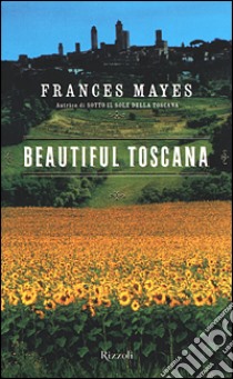 Beautiful Toscana libro di Mayes Frances