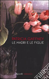 Le madri e le figlie libro di Gaffney Patricia