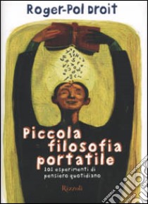 Piccola filosofia portatile. 101 esperimenti di pensiero quotidiano libro di Droit Roger-Pol