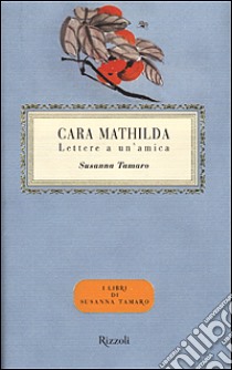 Cara Mathilda. Lettere a un'amica libro di Tamaro Susanna