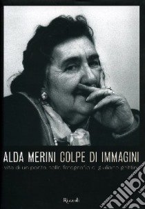 Alda Merini. Colpe d'immagini. Vita di un poeta nelle fotografie di Giuliano Grittini. Ediz. illustrata libro