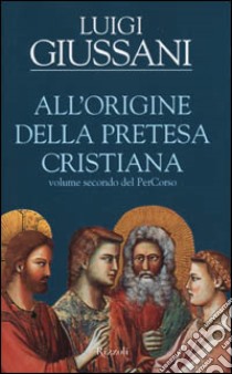 PerCorso. Vol. 2: All'origine della pretesa cristiana libro di Giussani Luigi