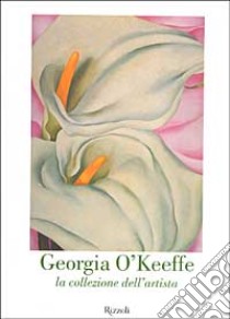 Georgia O'Keeffe. La collezione dell'artista. Catalogo della mostra (Milwaukee, maggio-agosto 2001; Danimarca, febbraio-maggio 2002) libro di Buhler Lynes Barbara - Bowman Russel