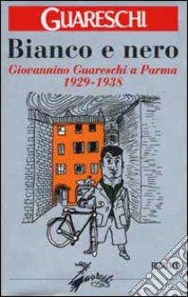 Bianco e nero. Giovannino Guareschi a Parma 1929-1938 libro di Guareschi Giovanni; Guareschi C. (cur.)