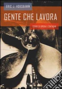 Gente che lavora. Storie di operai e contadini libro di Hobsbawm Eric J.