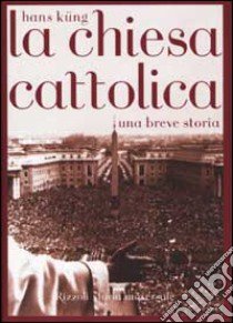 La Chiesa cattolica. Una breve storia libro di Küng Hans