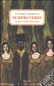 Sempreverdi. 14 opere in forma di racconto libro di Sermonti Vittorio