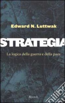 Strategia. La logica della guerra e della pace libro di Luttwak Edward N.