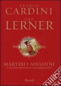 Martiri e assassini. Il nostro medioevo contemporaneo libro di Cardini Franco - Lerner Gad