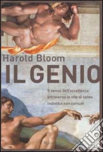 Il genio. Il senso dell'eccellenza attraverso le vite di cento individui non comuni libro di Bloom Harold