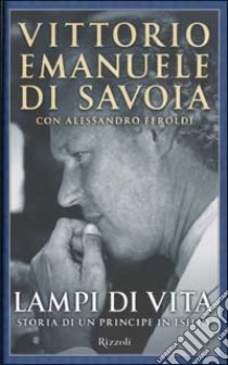 Lampi di vita. Storia di un principe in esilio libro di Savoia V. Emanuele - Feroldi Alessandro