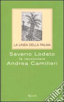 La linea della palma. Saverio Lodato fa raccontare Andrea Camilleri libro di Camilleri Andrea - Lodato Saverio