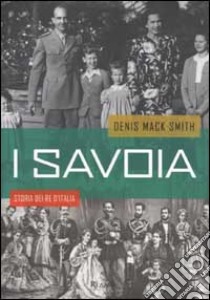 I Savoia. Storia dei re d'Italia libro di Mack Smith Denis