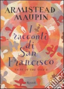 I Racconti di San Francisco. Tales of the City libro di Maupin Armistead