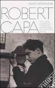 ROBERT CAPA .Vita, amori e guerre libro di Kershaw Alex